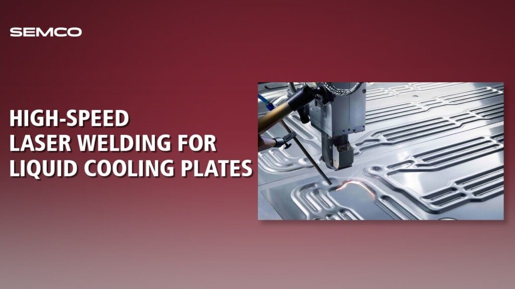 High-Speed Laser Welding for Liquid Cooling Plates